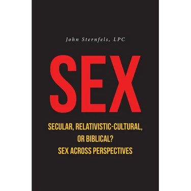 SEX Secular, Relativistic-Cultural, or Biblical?: Sex Across Perspectives