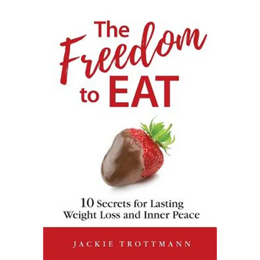 The Freedom to EAT: 10 Secrets for Lasting Weight Loss and Inner Peace