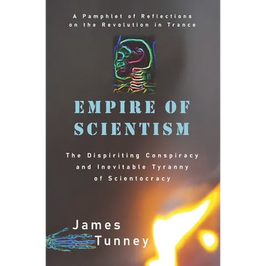 Empire of Scientism: The Dispiriting Conspiracy and Inevitable Tyranny of Scientocracy