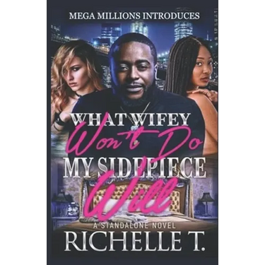 What Wifey Won't Do My Sidepiece Will: A Standalone Novel