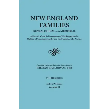 New England Families: Genealogical and Memorial. a Record of the Achievements of Her People in the Making of Commonwealths and the Founding