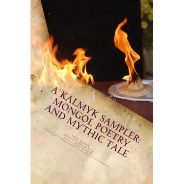A Kalmyk Sampler: Mongol Poetry and Mythic Tale: Poems in English, Russian, and Kalmyk