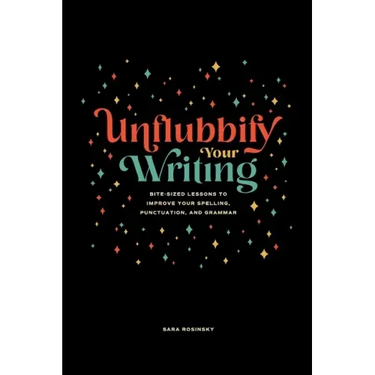 Unflubbify Your Writing: Bite-Sized Lessons to Improve Your Spelling, Punctuation, and Grammar