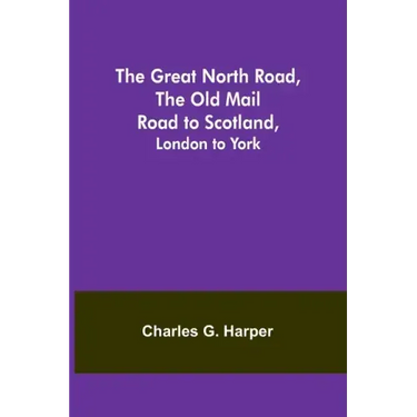 The Great North Road, the Old Mail Road to Scotland: London to York