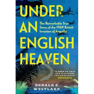 Under an English Heaven: The Remarkable True Story of the 1969 British Invasion of Anguilla