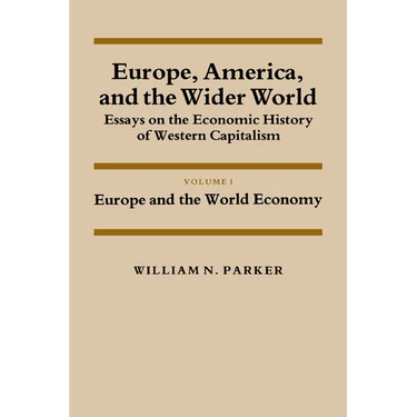 Europe, America, and the Wider World: Volume 1, Europe and the World Economy: Essays on the Economic History of Western Capitalism