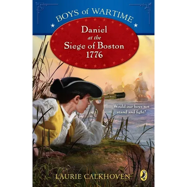 Boys of Wartime: Daniel at the Siege of Boston, 1776