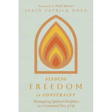 Finding Freedom in Constraint: Reimagining Spiritual Disciplines as a Communal Way of Life