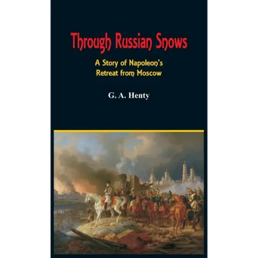 Through Russian Snows: A Story of Napoleon's Retreat from Moscow