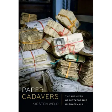 Paper Cadavers: The Archives of Dictatorship in Guatemala