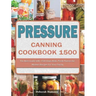 Pressure Canning Cookbook 1500: The Best Guide with 1500 Days Bold, Fresh Flavors for Modern Recipes for Your Family