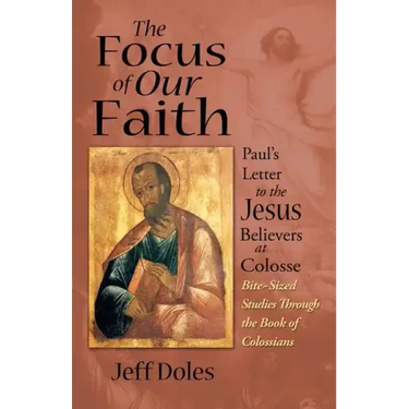 The Focus of Our Faith: Paul's Letter to the Jesus Believers at Colosse