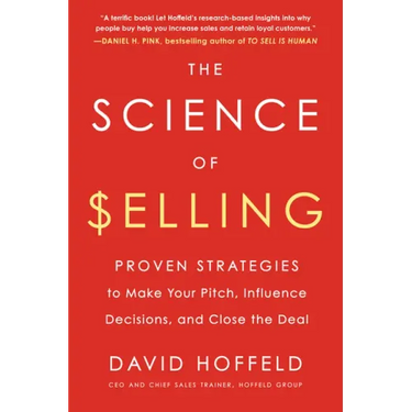 The Science of Selling: Proven Strategies to Make Your Pitch, Influence Decisions, and Close the Deal