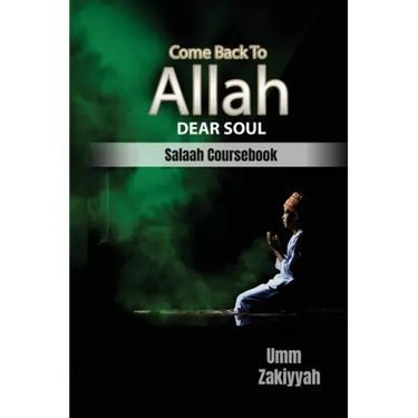 Come Back To Allah, Dear Soul: Salaah Coursebook