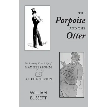 The Porpoise and the Otter: The Literary Friendship of Max Beerbohm and G.K. Chesterton