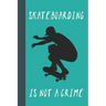 Skateboarding Is Not A Crime: Great Fun Gift For Skaters, Skateboarders, Extreme Sport Lovers, & Skateboarding Buddies