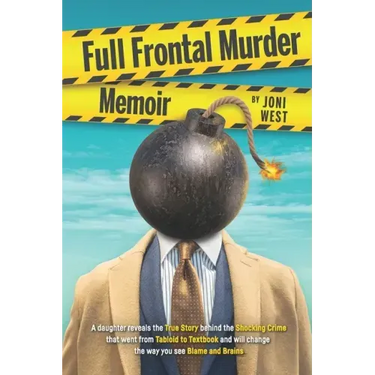Full Frontal Murder Memoir: A Daughter Reveals the True Story Behind the Shocking Crime That Went From Tabloid to Textbook and Will Change the Way