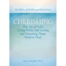 Cherishing: The Art of Fully Living While Still Loving and Honoring Those Who've Died
