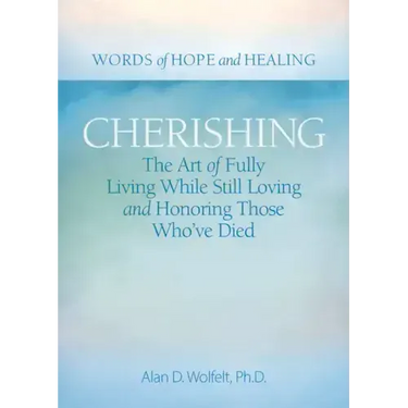 Cherishing: The Art of Fully Living While Still Loving and Honoring Those Who've Died