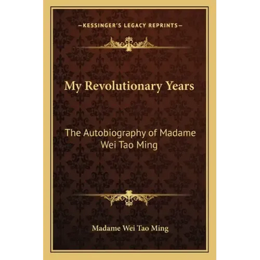 My Revolutionary Years: The Autobiography of Madame Wei Tao Ming