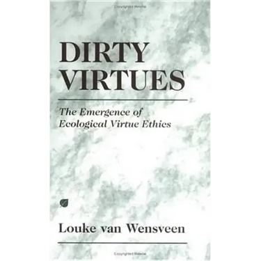 Dirty Virtues: The Emergence of Ecological Virtue Ethics