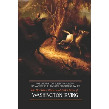 The Legend of Sleepy Hollow, Rip Van Winkle, and Other Gothic Tales: The Best Ghost Stories and Folk Horror of Washington Irving