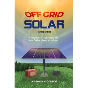 Off Grid Solar: A handbook for Photovoltaics with Lead-Acid or Lithium-Ion batteries