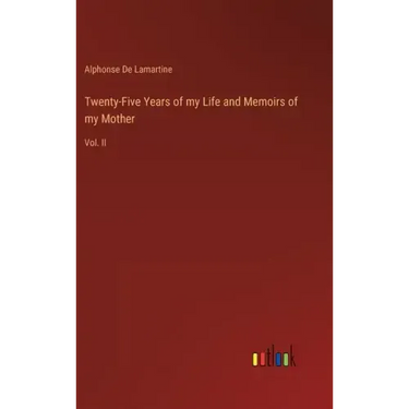 Twenty-Five Years of my Life and Memoirs of my Mother: Vol. II