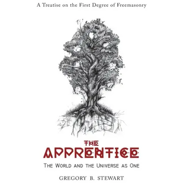 The Apprentice: The World and the Universe as One: A Treatise on the First Degree of Freemasonry