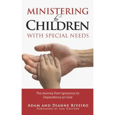 Ministering to Children with Special Needs: The Journey from Ignorance to Dependence on God