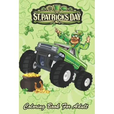 St Patricks Day Coloring Book For Adult: Leprechaun Monster Truck An Adult Coloring Books St Patrick for Kids, Adults with Beautiful Irish Shamrock, L
