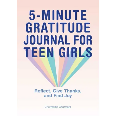 5-Minute Gratitude Journal for Teen Girls: Reflect, Give Thanks, and Find Joy