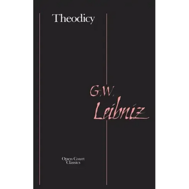 Theodicy: Essays on the Goodness of God, the Freedom of Man, and the Origin of Evil
