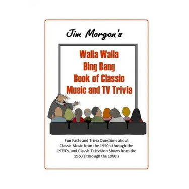 Jim Morgan's Walla Walla Bing Bang Book of Classic Music and TV Trivia