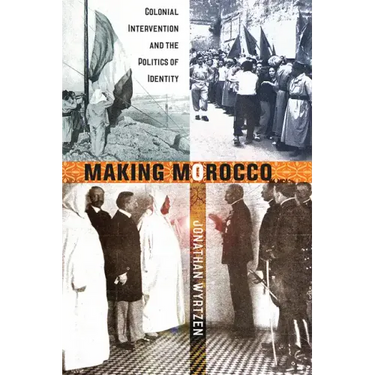 Making Morocco: Colonial Intervention and the Politics of Identity
