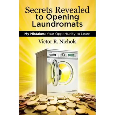 Secrets Revealed to Opening Laundromats: My Mistakes: Your Opportunity to Learn