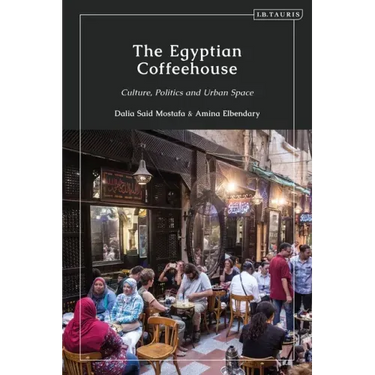 The Egyptian Coffeehouse: Culture, Politics and Urban Space
