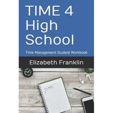 Time 4 High School: Time Management Student Workbook