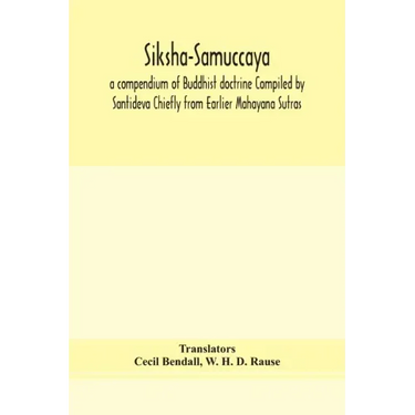 Siksha-Samuccaya, a compendium of Buddhist doctrine Compiled by Santideva Chiefly from Earlier Mahayana Sutras