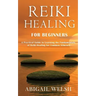 Reiki Healing for Beginners: A Practical Guide to Learning the Fundamentals of Reiki Healing for Common Ailments