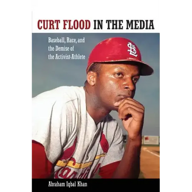 Curt Flood in the Media: Baseball, Race, and the Demise of the Activist-Athlete