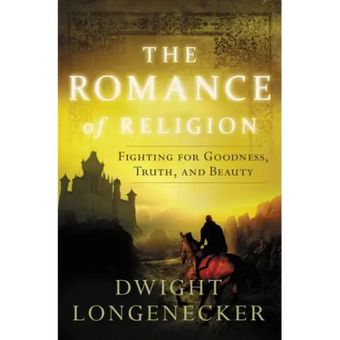 The Romance of Religion: Fighting for Goodness, Truth, and Beauty
