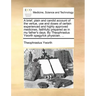 A Brief, Plain and Candid Account of the Vertue, Use and Doses of Certain Experienced and Highly Approved Medicines, Faithfully Prepared as in My Fath