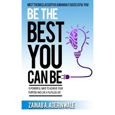 Be the Best You Can Be: 10 Powerful Ways to Achieve Your Purpose and Live a Fulfilled Life