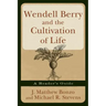 Wendell Berry and the Cultivation of Life: A Reader's Guide