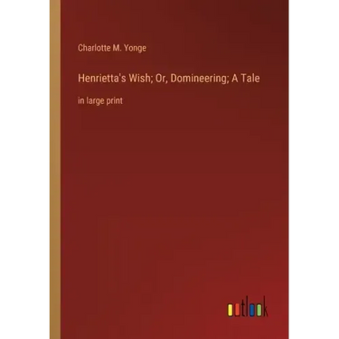 Henrietta's Wish; Or, Domineering; A Tale: in large print