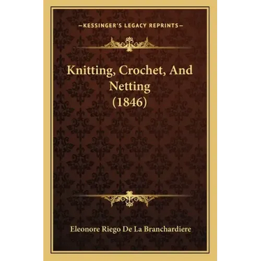 Knitting, Crochet, And Netting (1846)
