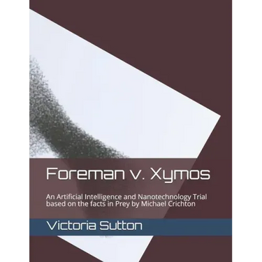 Foreman v. Xymos: A Nanotechnology Trial based the facts in Prey by Michael Crichton