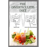 The Diverticulitis Diet: Easy Diet Guide for People with Diverticulitis: Includes Delicious Recipe Food list Meal Plan and Cookbook