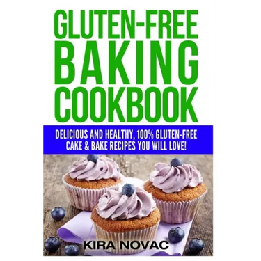 Gluten-Free Baking Cookbook: Delicious and Healthy, 100% Gluten-Free Cake & Bake Recipes You Will Love